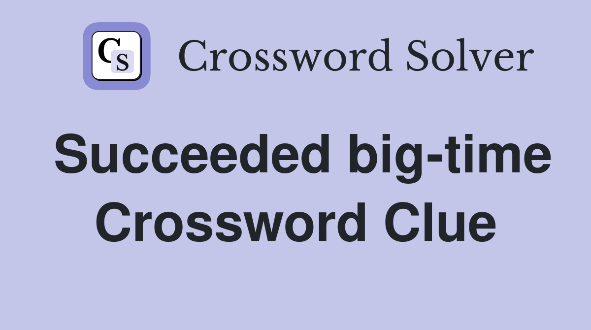 Succeeded big-time Crossword Clue