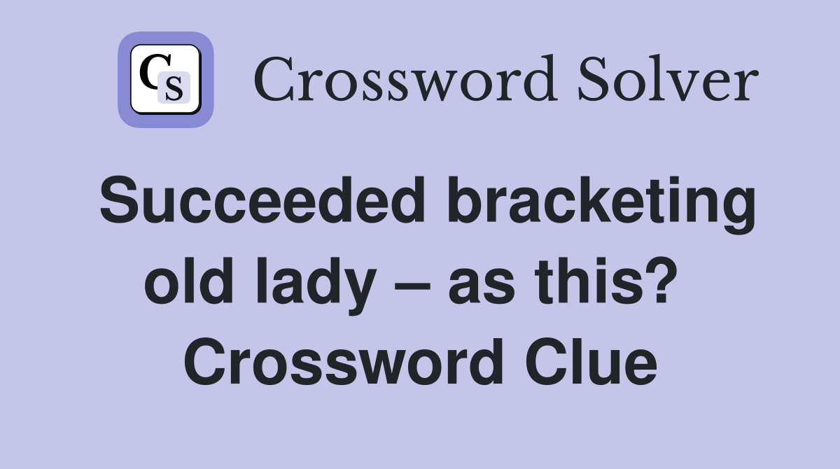 Succeeded bracketing old lady – as this?  Crossword Clue