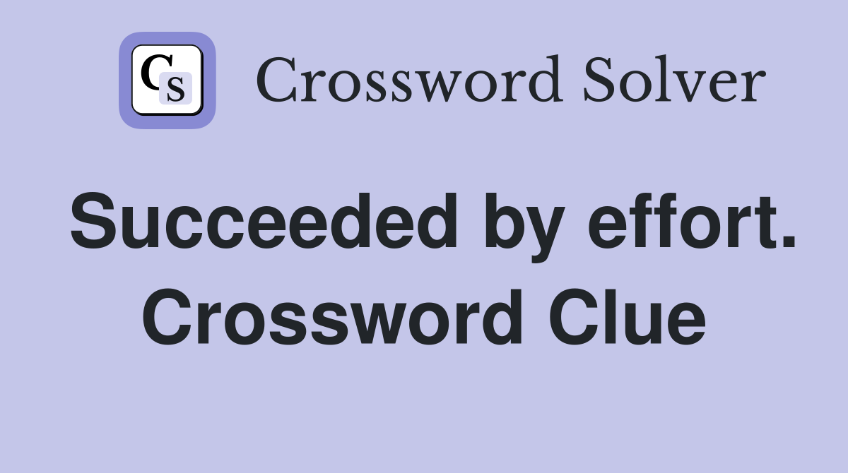 Succeeded by effort. Crossword Clue