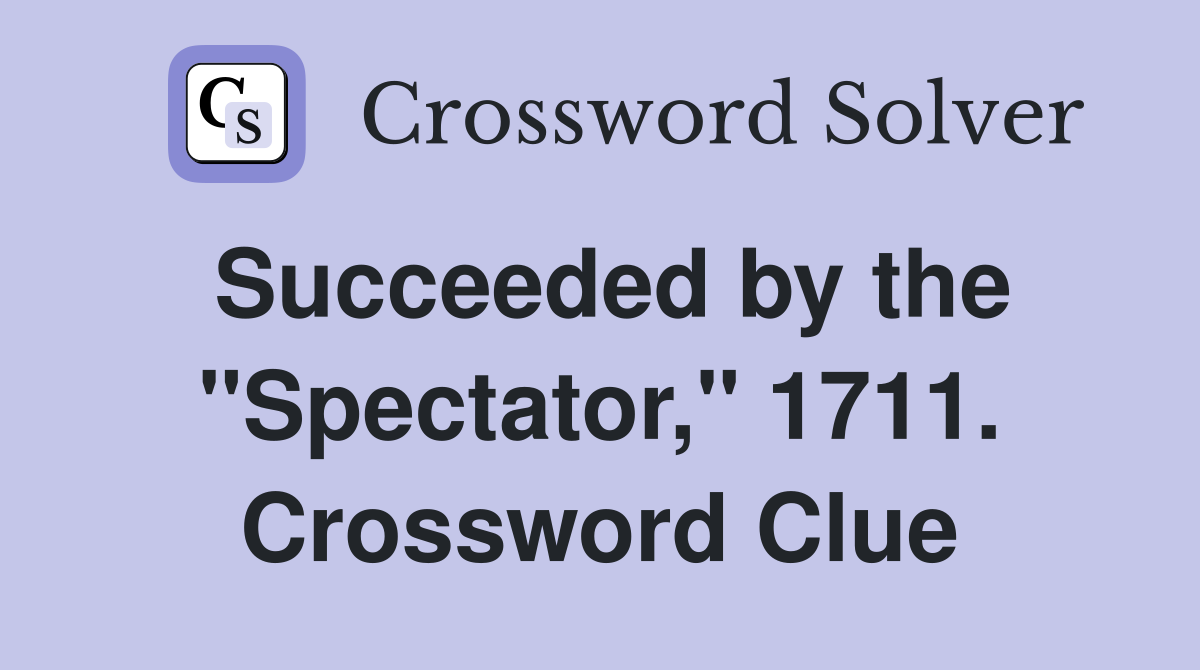 Succeeded by the "Spectator," 1711. Crossword Clue