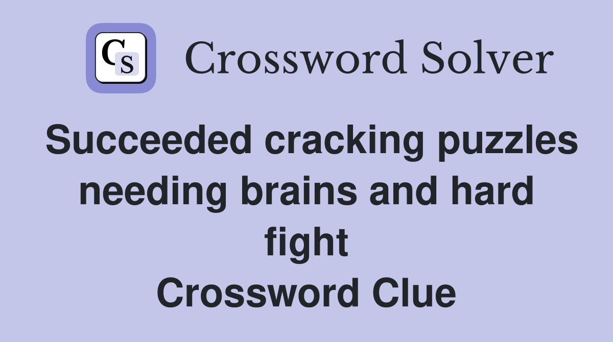 Succeeded cracking puzzles needing brains and hard fight Crossword Clue