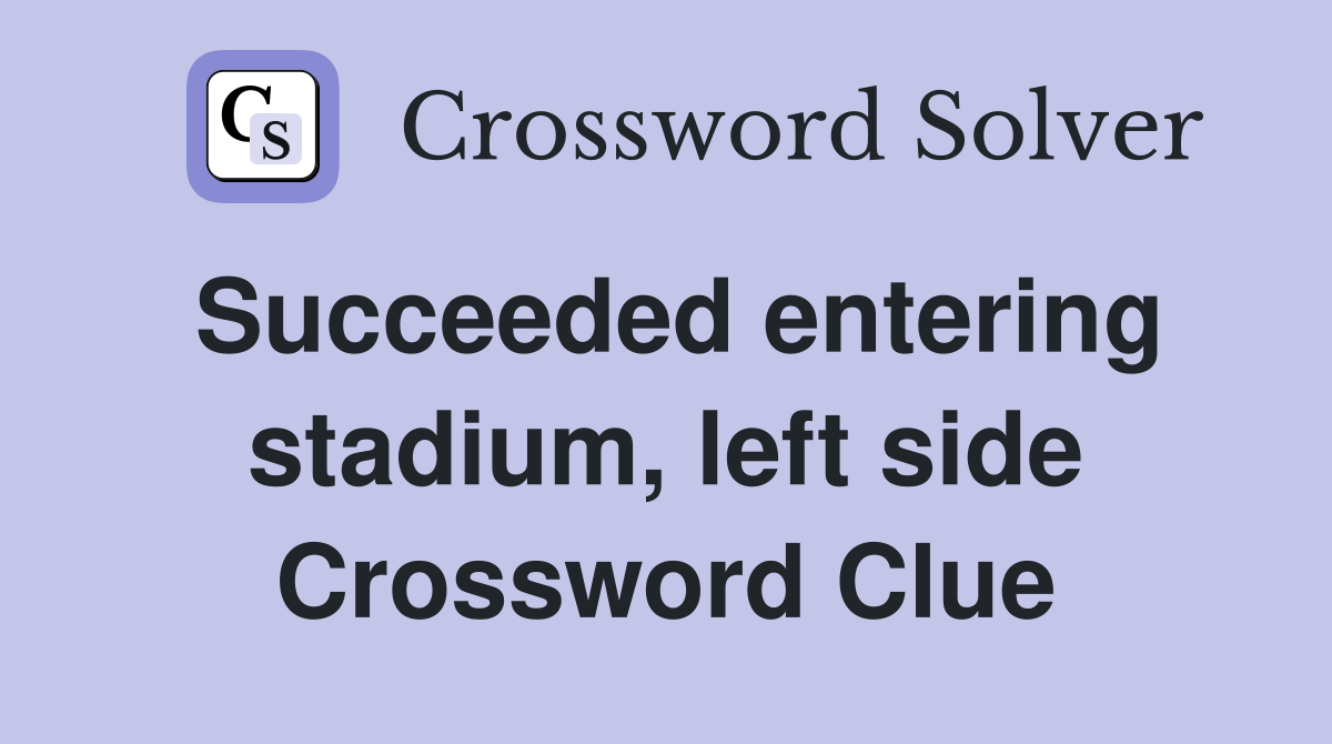 Succeeded entering stadium, left side Crossword Clue