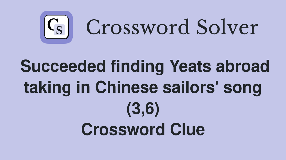 Succeeded finding Yeats abroad taking in Chinese sailors' song (3,6) Crossword Clue