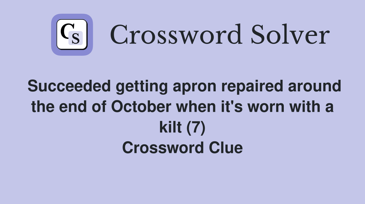 Succeeded getting apron repaired around the end of October when it's worn with a kilt (7) Crossword Clue