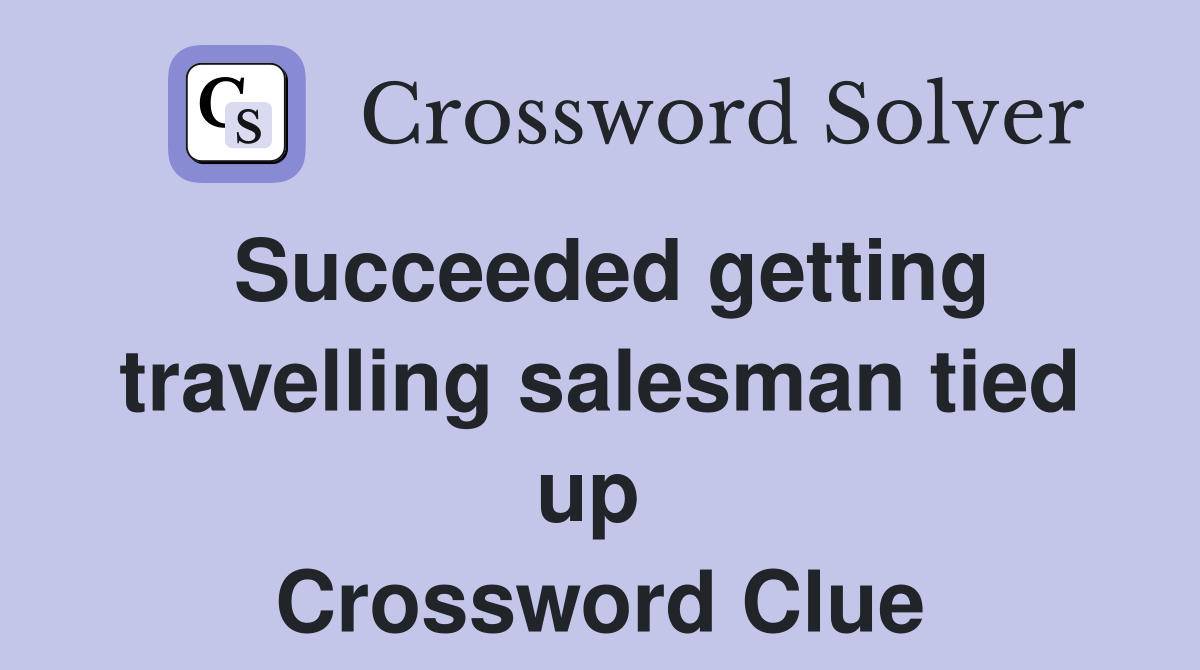 Succeeded getting travelling salesman tied up  Crossword Clue