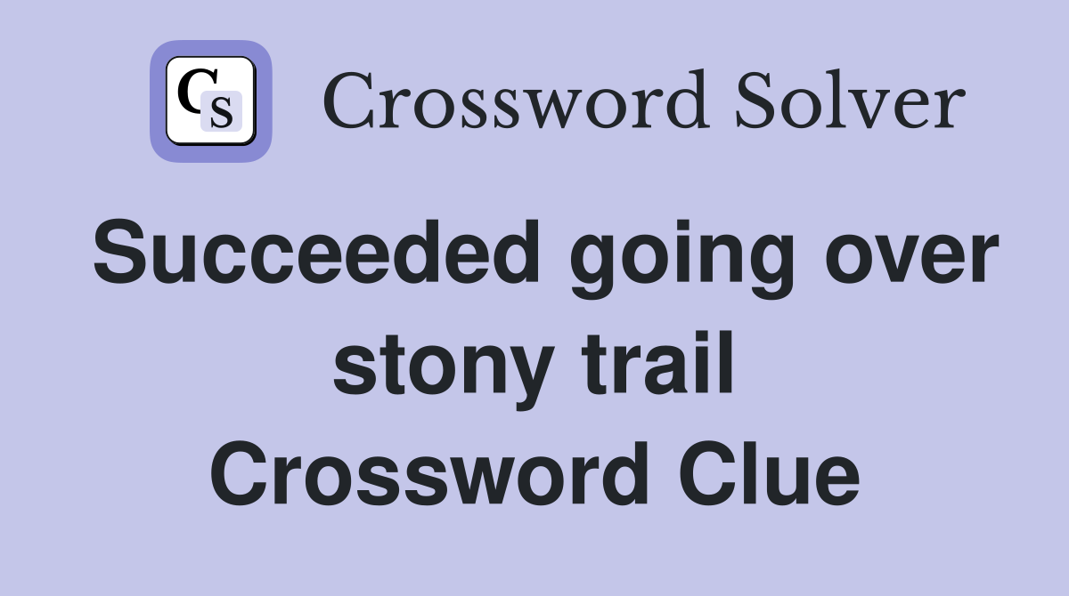 Succeeded going over stony trail Crossword Clue