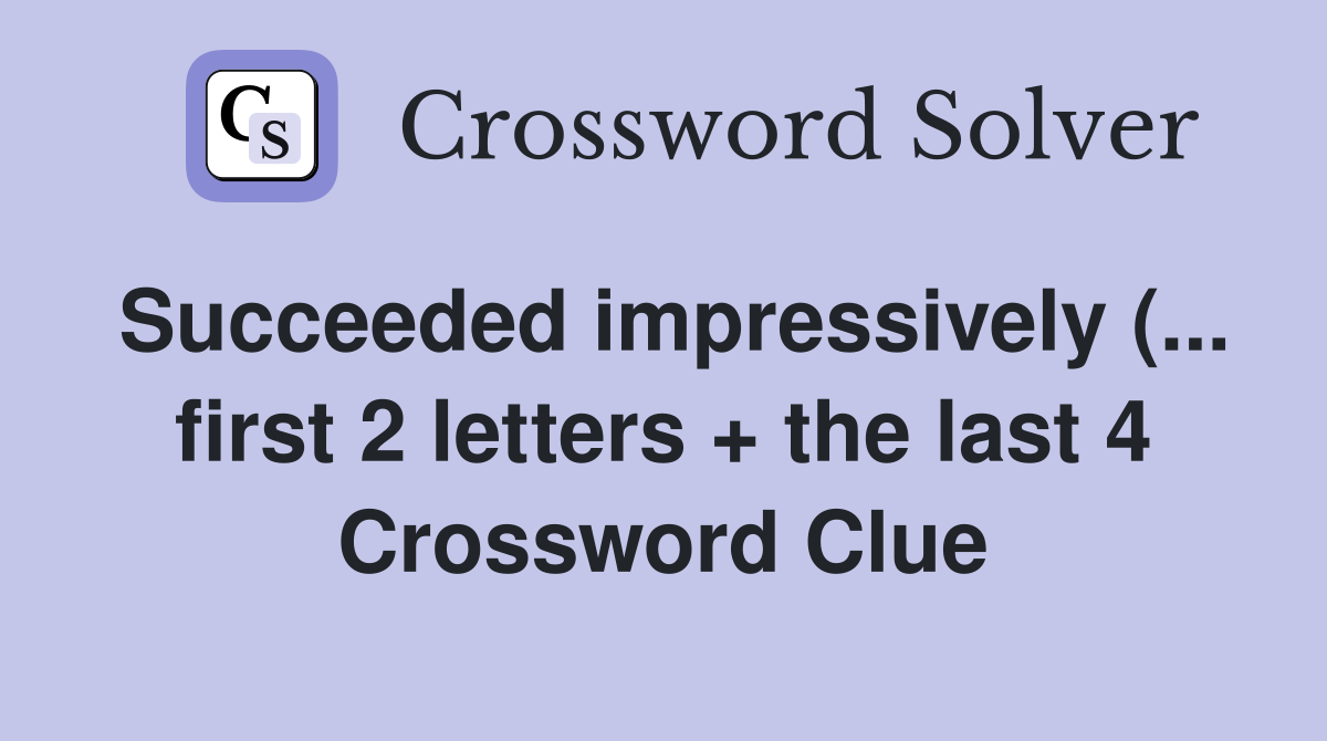 Succeeded impressively ( first 2 letters   the last 4) Crossword Succeeded impressively ( first 2 letters   the last 4) Crossword