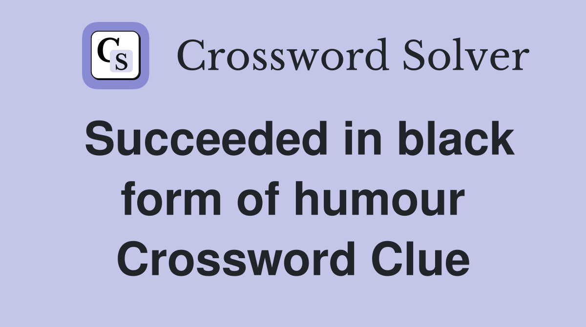 Succeeded in black form of humour Crossword Clue