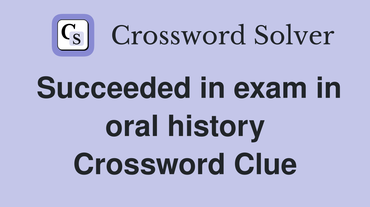 Succeeded in exam in oral history Crossword Clue