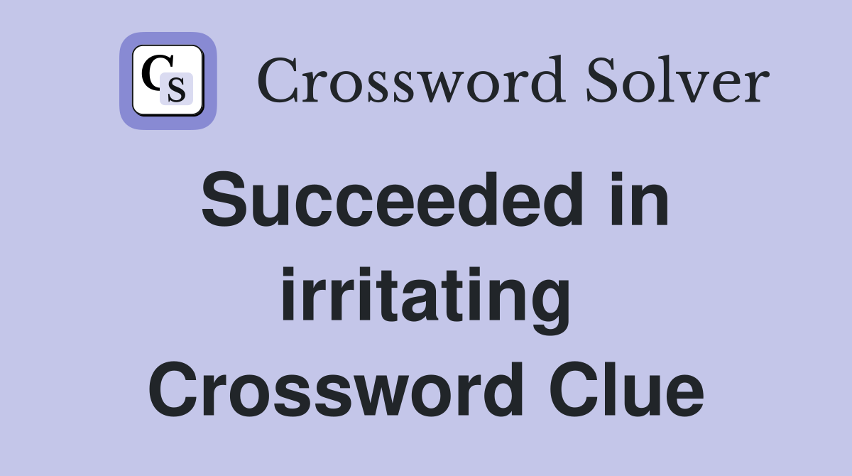 Succeeded in irritating Crossword Clue