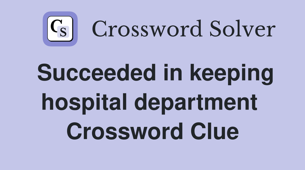 Succeeded in keeping hospital department  Crossword Clue