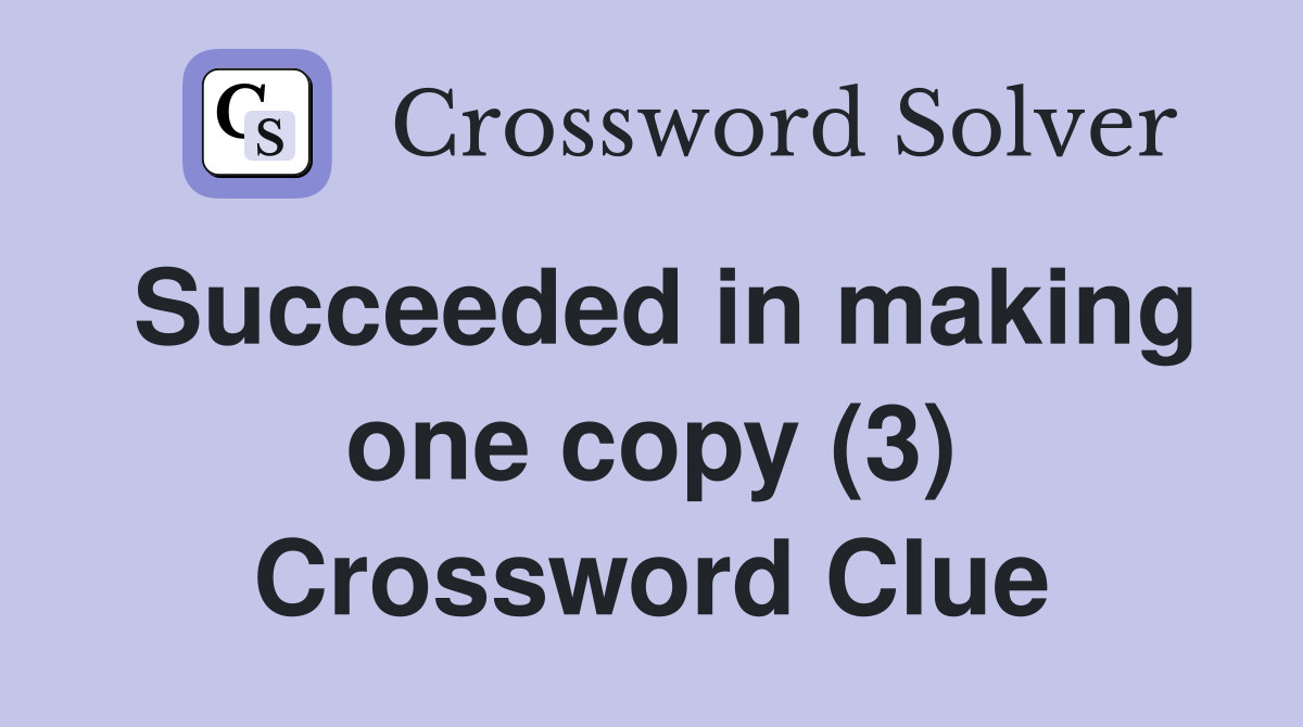 Succeeded in making one copy (3) Crossword Clue