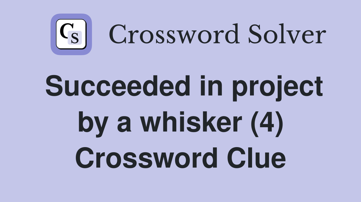 Succeeded in project by a whisker (4) Crossword Clue