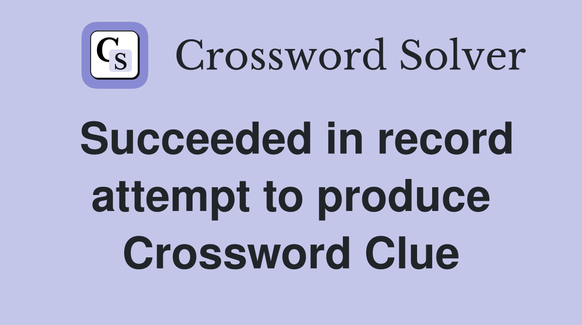 Succeeded in record attempt to produce Crossword Clue