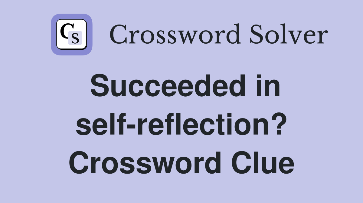 Succeeded in self-reflection? Crossword Clue