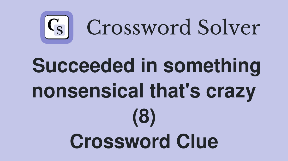 Succeeded in something nonsensical that's crazy (8) Crossword Clue
