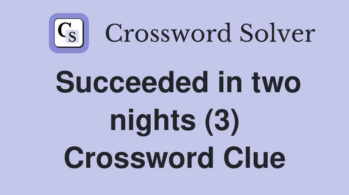 Succeeded in two nights (3) Crossword Clue