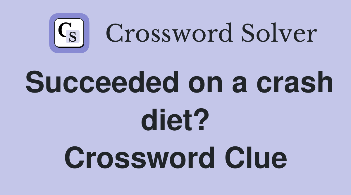 Succeeded on a crash diet? Crossword Clue