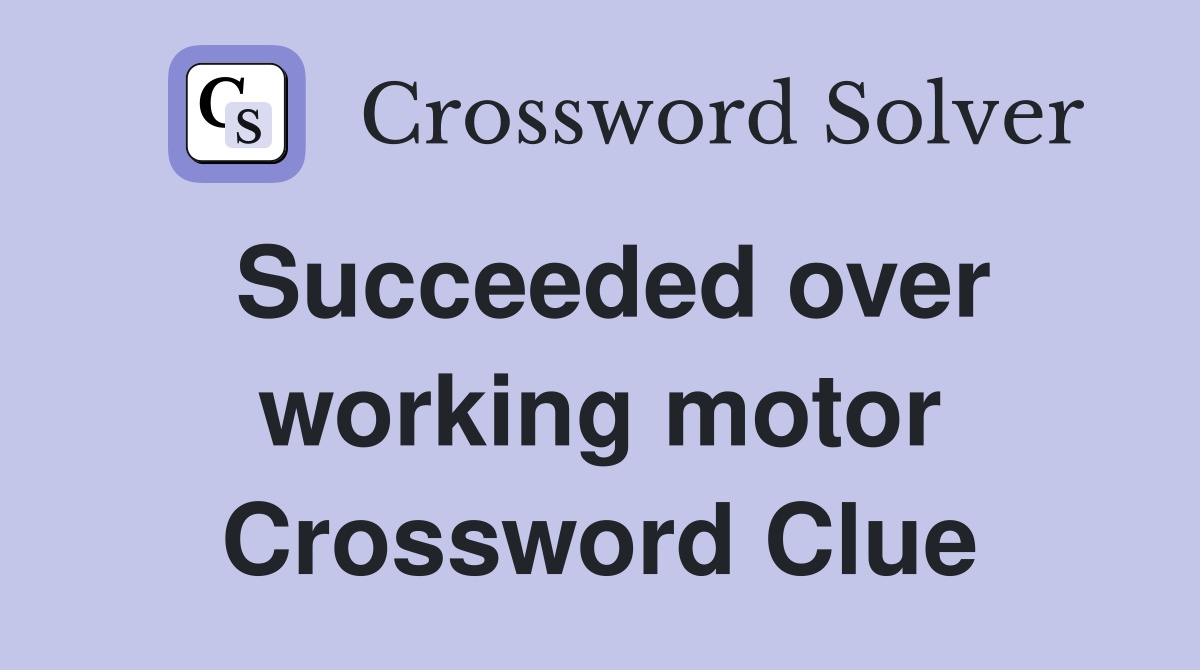 Succeeded over working motor Crossword Clue