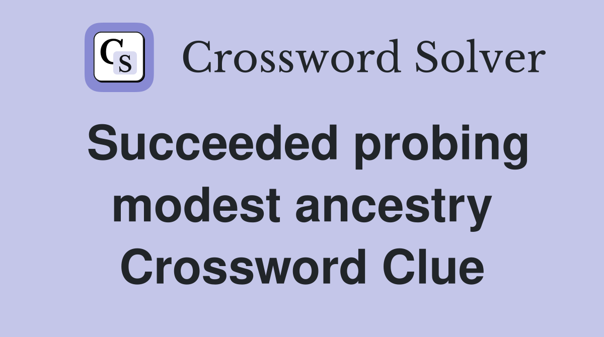 Succeeded probing modest ancestry Crossword Clue