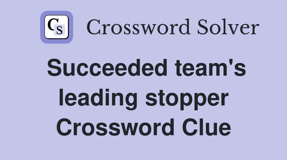 Succeeded team's leading stopper Crossword Clue