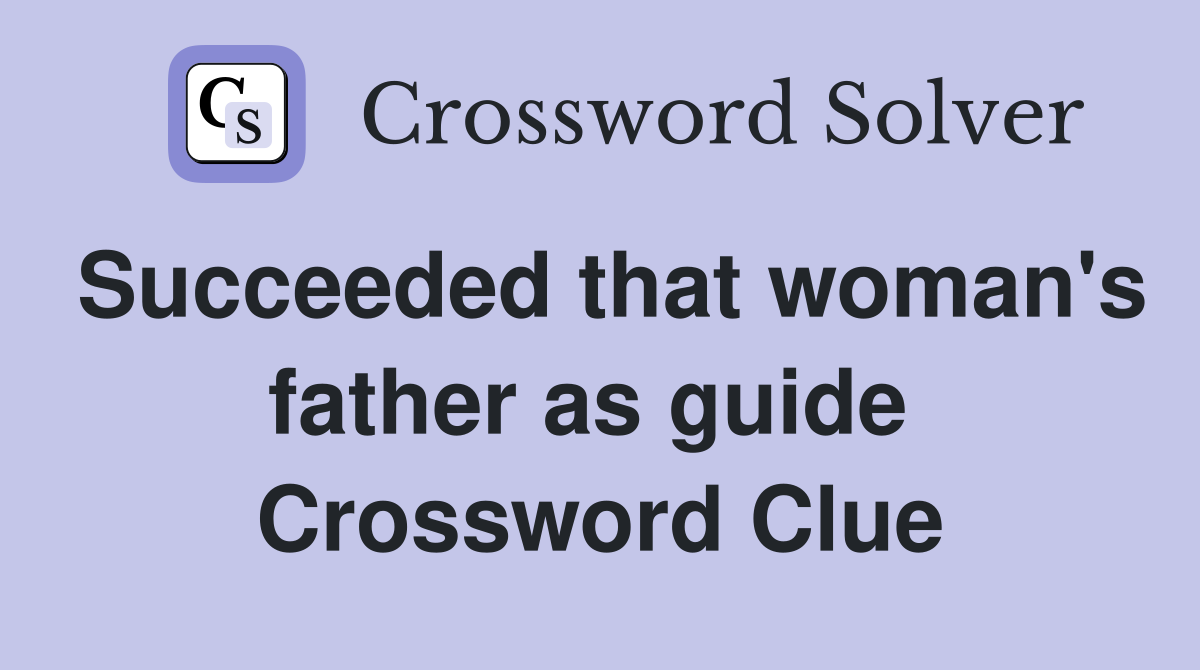 Succeeded that woman's father as guide  Crossword Clue