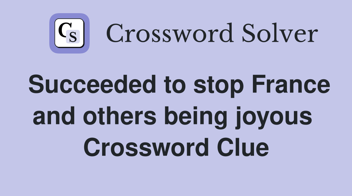 Succeeded to stop France and others being joyous  Crossword Clue