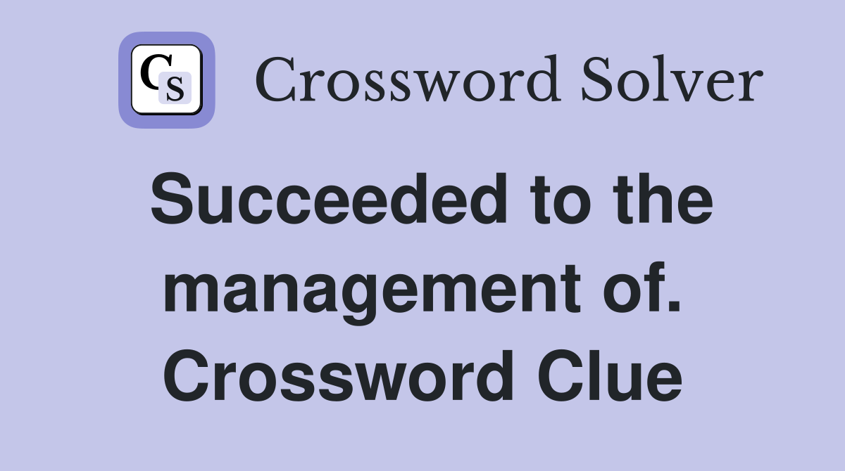 Succeeded to the management of. Crossword Clue