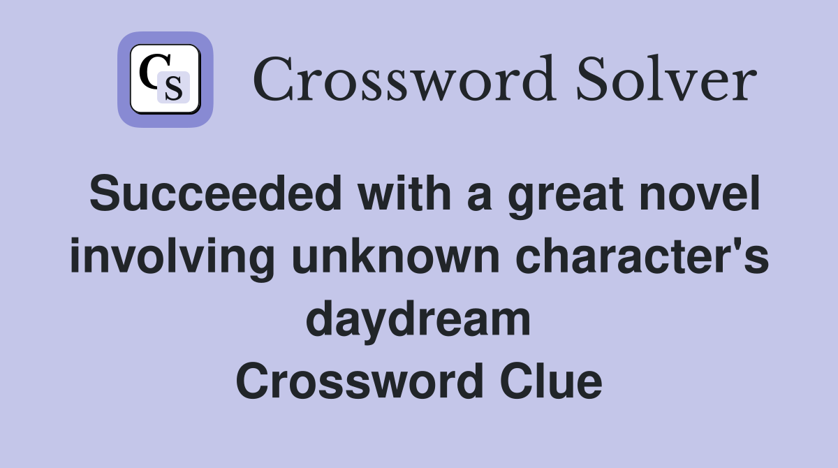 Succeeded with a great novel involving unknown character's daydream Crossword Clue