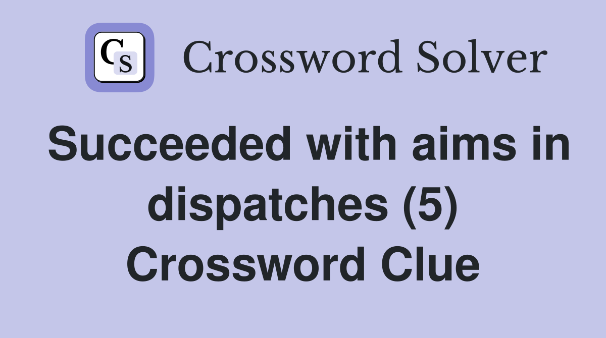 Succeeded with aims in dispatches (5) Crossword Clue