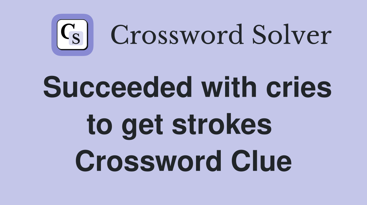 Succeeded with cries to get strokes  Crossword Clue