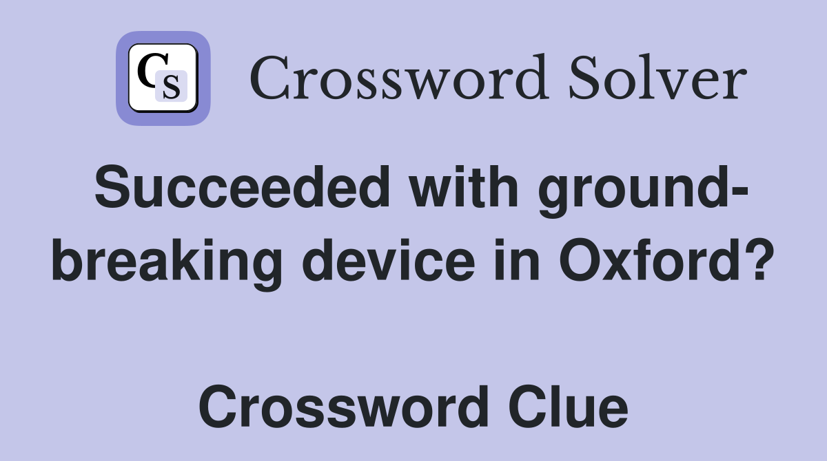 Succeeded with ground- breaking device in Oxford?  Crossword Clue