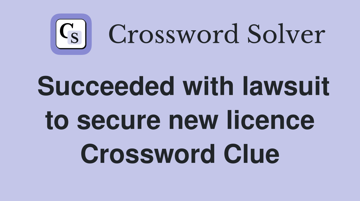 Succeeded with lawsuit to secure new licence Crossword Clue