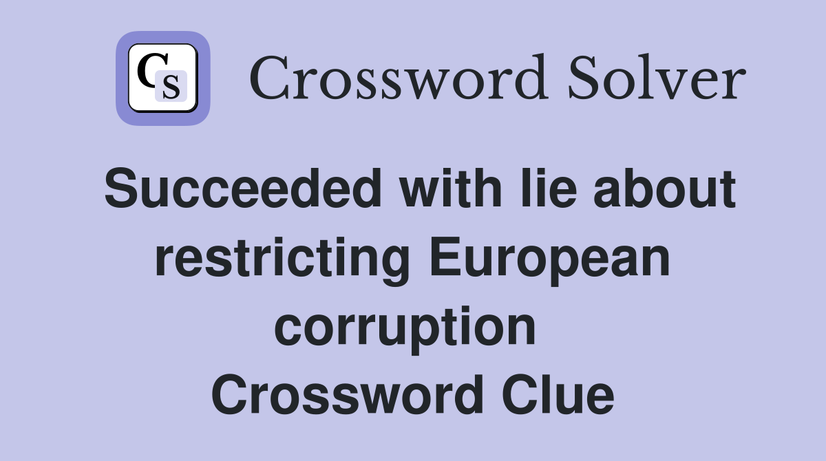 Succeeded with lie about restricting European corruption  Crossword Clue