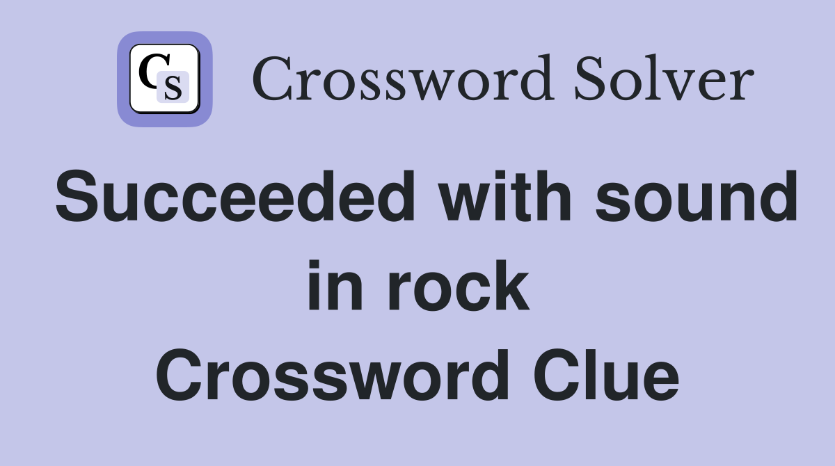 Succeeded with sound in rock Crossword Clue