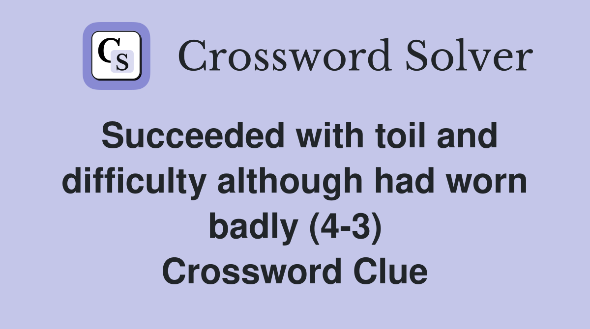 Succeeded with toil and difficulty although had worn badly (4-3) Crossword Clue