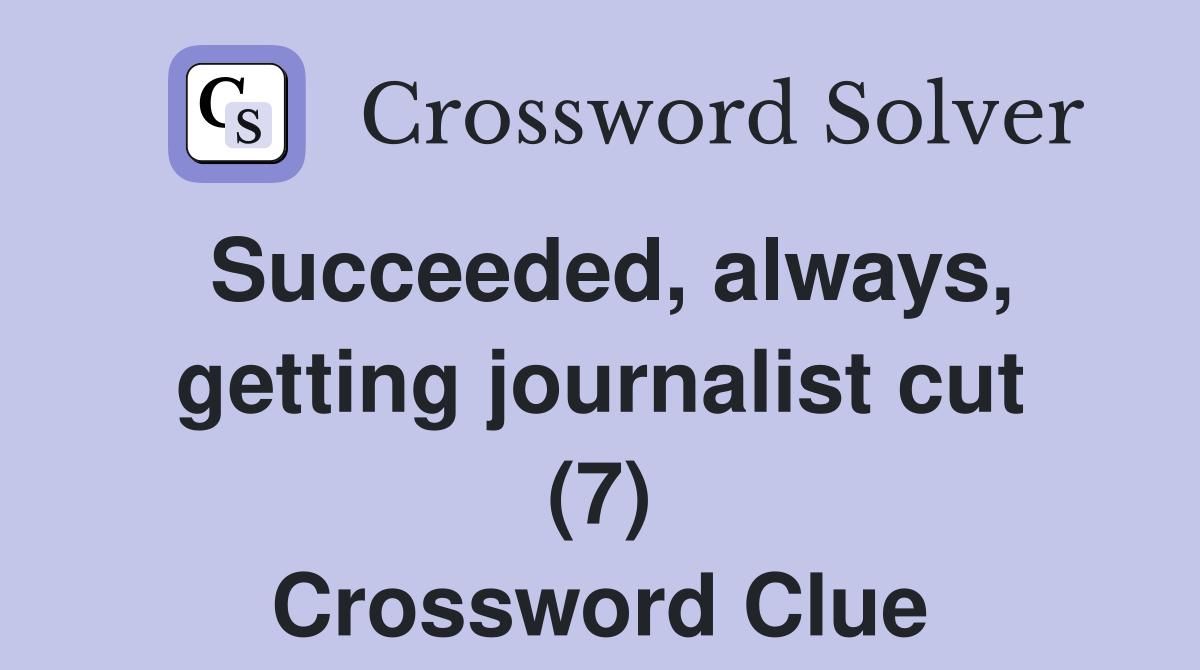 Succeeded, always, getting journalist cut (7) Crossword Clue