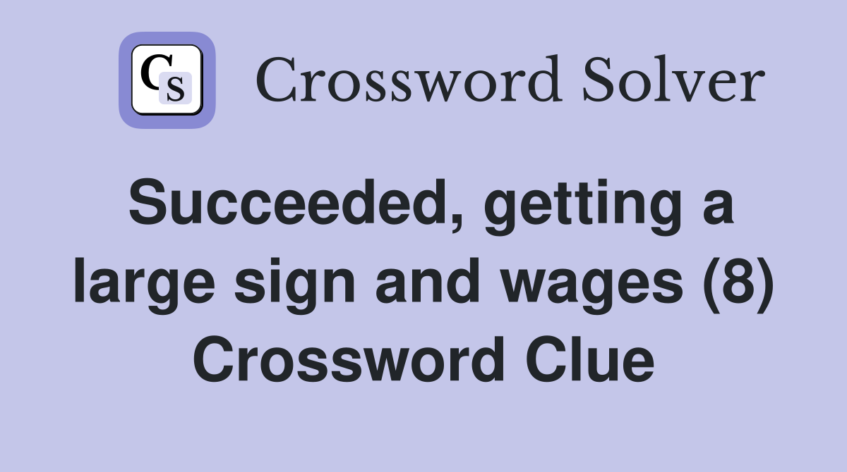 Succeeded, getting a large sign and wages (8) Crossword Clue