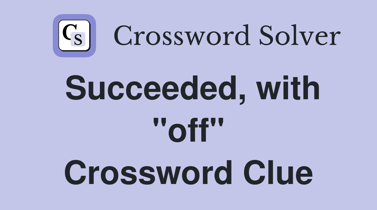 Succeeded, with "off" Crossword Clue