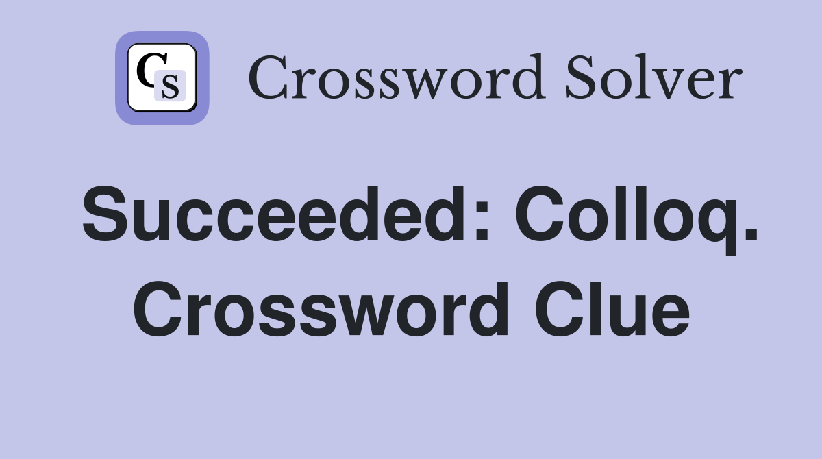 Succeeded: Colloq. Crossword Clue