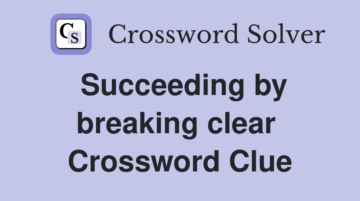 Succeeding by breaking clear  Crossword Clue