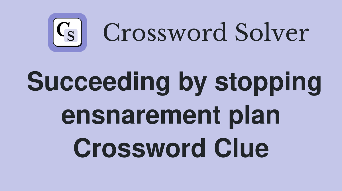 Succeeding by stopping ensnarement plan Crossword Clue