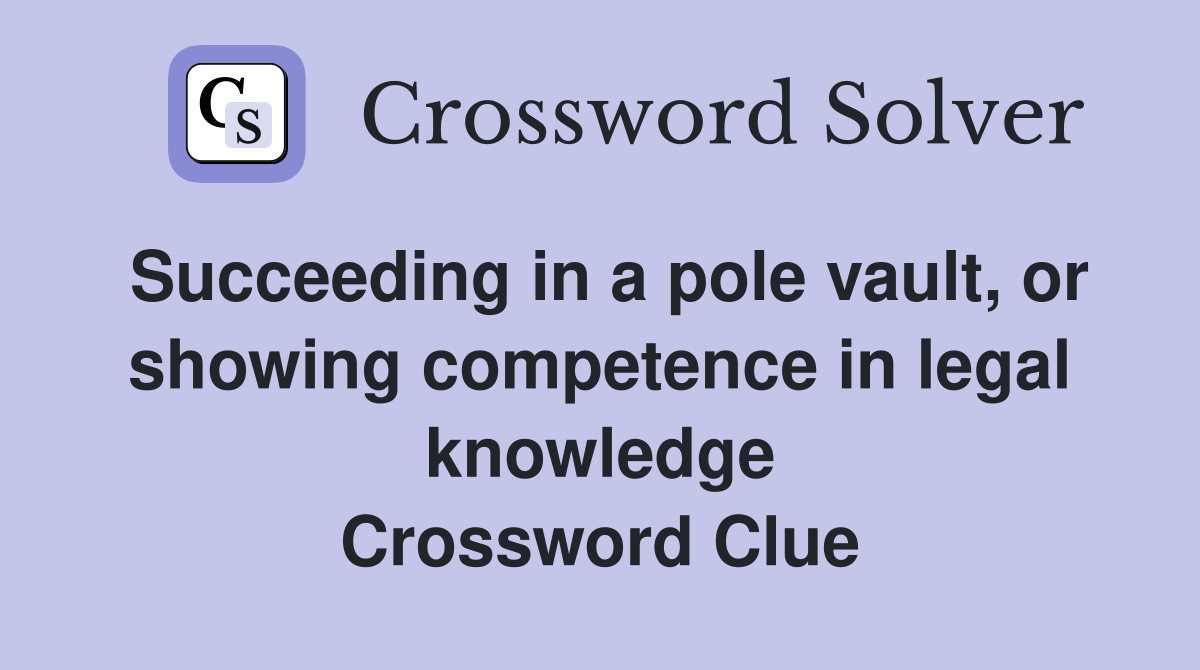 Succeeding in a pole vault, or showing competence in legal knowledge Crossword Clue