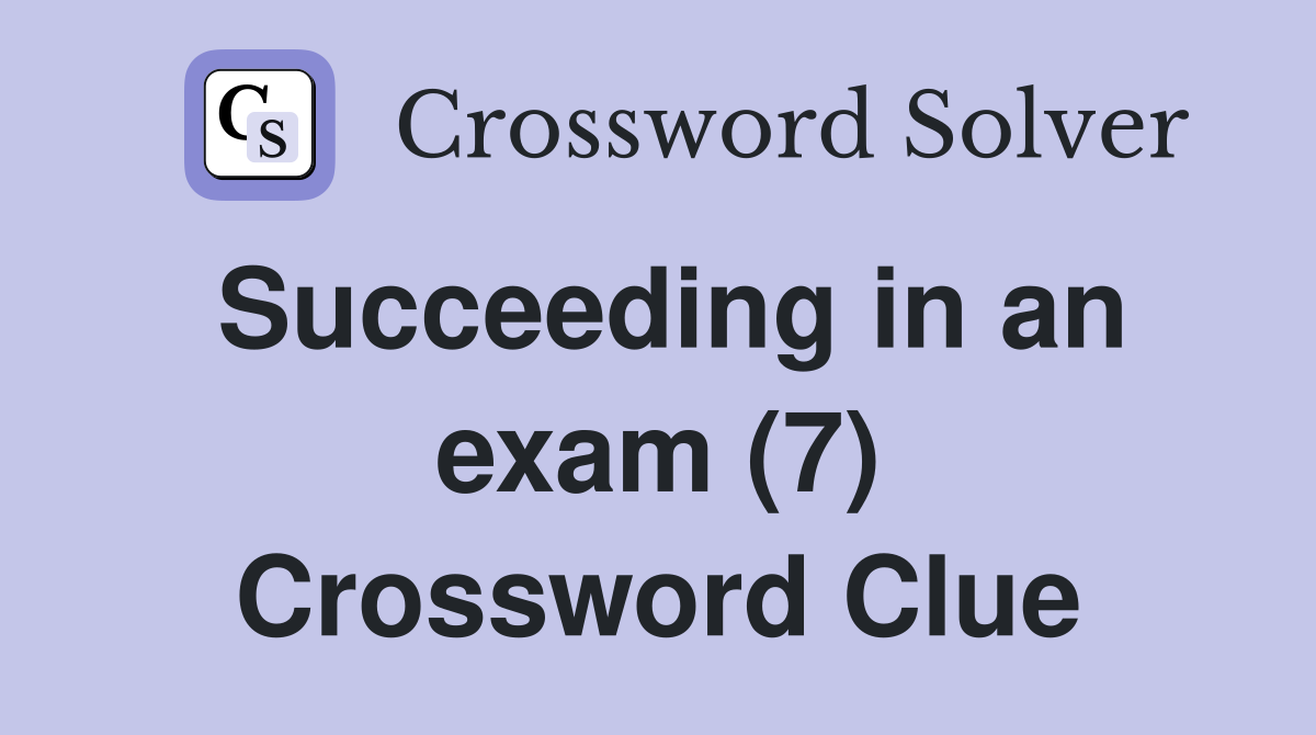 Succeeding in an exam (7) Crossword Clue