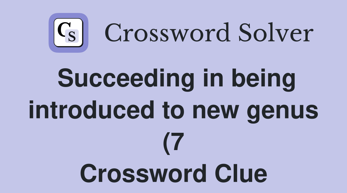 Succeeding in being introduced to new genus (7) Crossword Clue Succeeding in being introduced to new genus (7) Crossword Clue