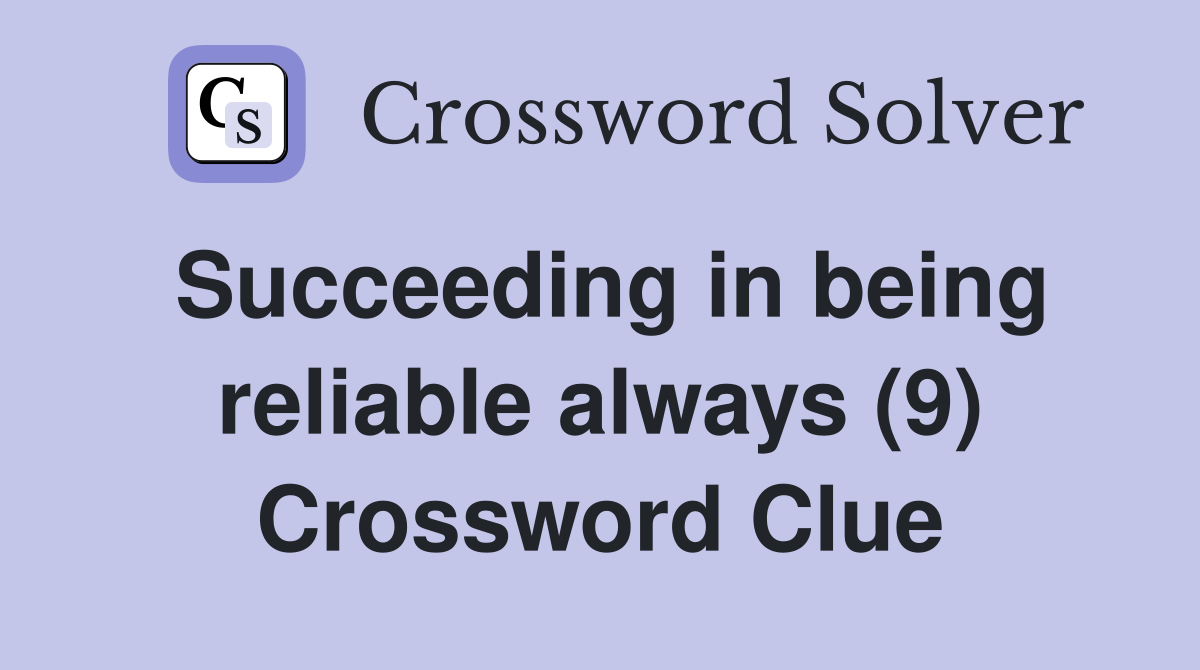 Succeeding in being reliable always (9) Crossword Clue