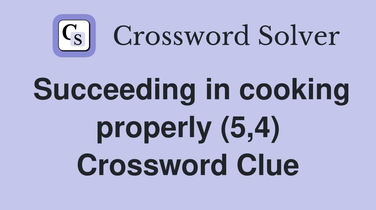 Succeeding in cooking properly (5,4) Crossword Clue