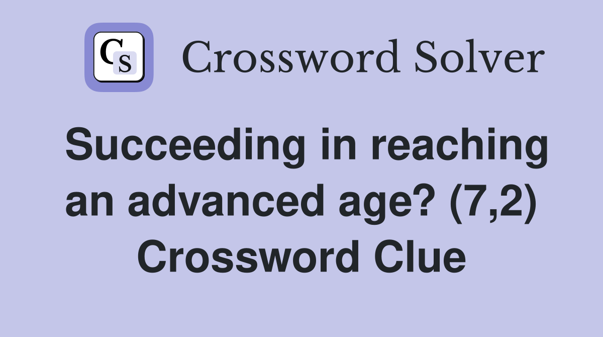 Succeeding in reaching an advanced age? (7,2) Crossword Clue
