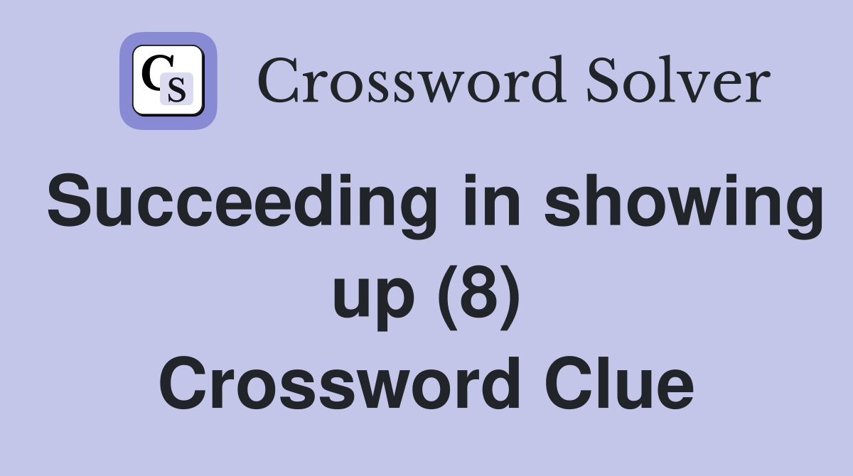 Succeeding in showing up (8) Crossword Clue