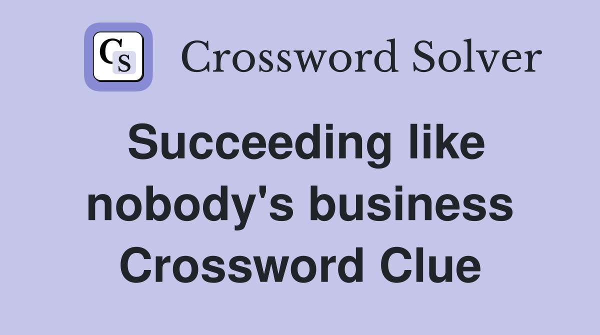 Succeeding like nobody's business Crossword Clue